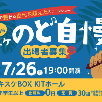 7月26日(土曜)「第11回キスケのど自慢」参加者募集中!